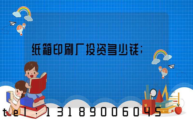 纸箱印刷厂投资多少钱