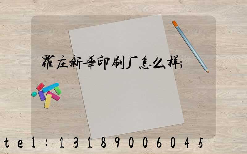 罗庄新华印刷厂怎么样