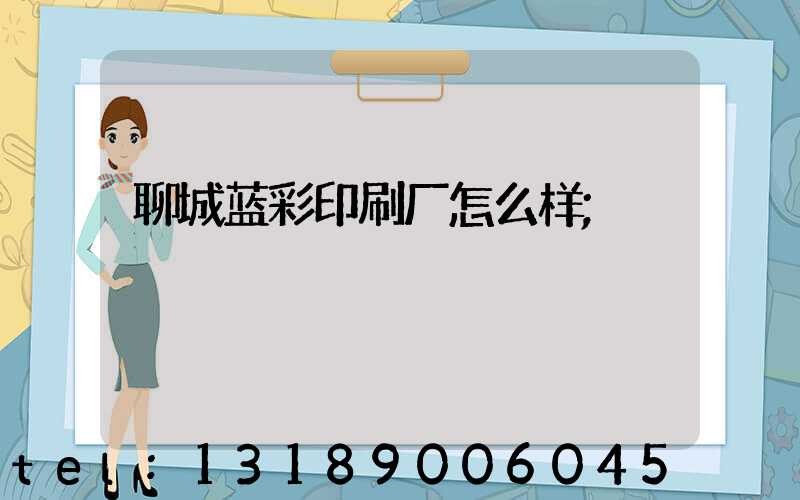聊城蓝彩印刷厂怎么样