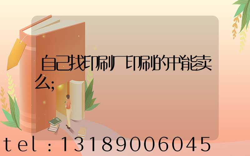 自己找印刷厂印刷的书能卖么