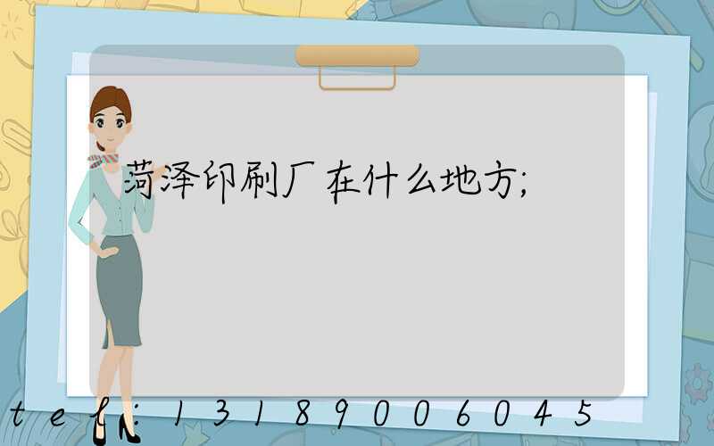 菏泽印刷厂在什么地方