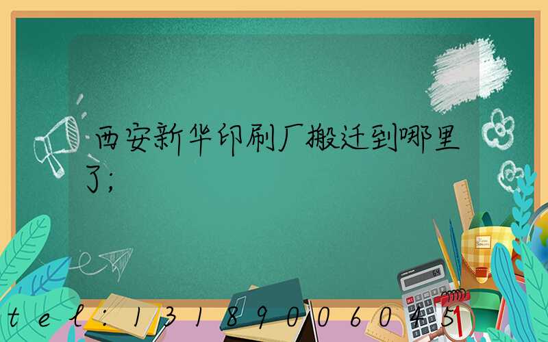 西安新华印刷厂搬迁到哪里了