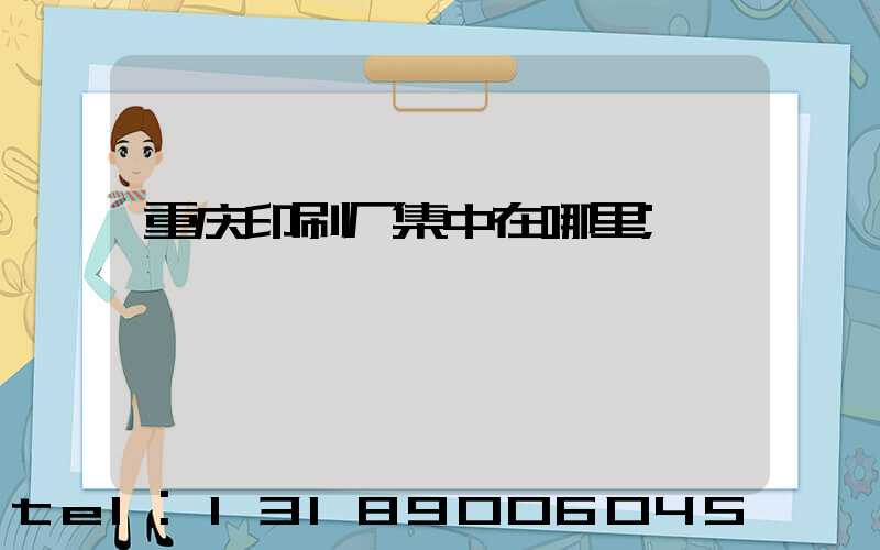 重庆印刷厂集中在哪里