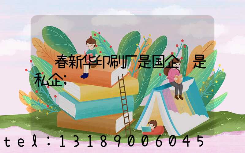 长春新华印刷厂是国企还是私企