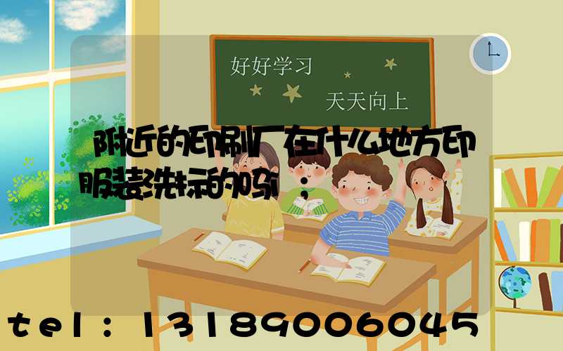 附近的印刷厂在什么地方印服装洗标的吗i