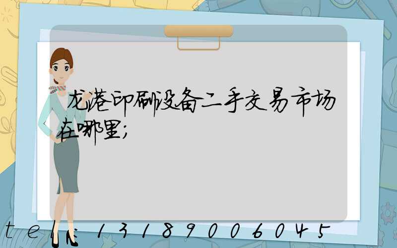 龙港印刷设备二手交易市场在哪里