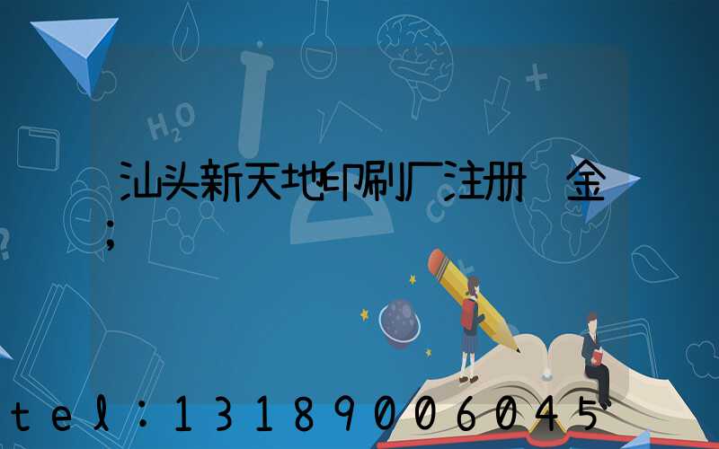 汕头新天地印刷厂注册资金