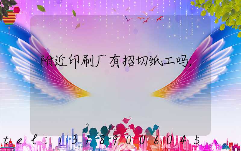 附近印刷厂有招切纸工吗